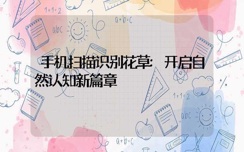 手机扫描识别花草:开启自然认知新篇章