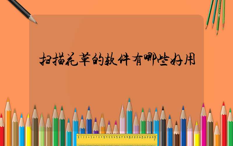 扫描花草的软件有哪些好用