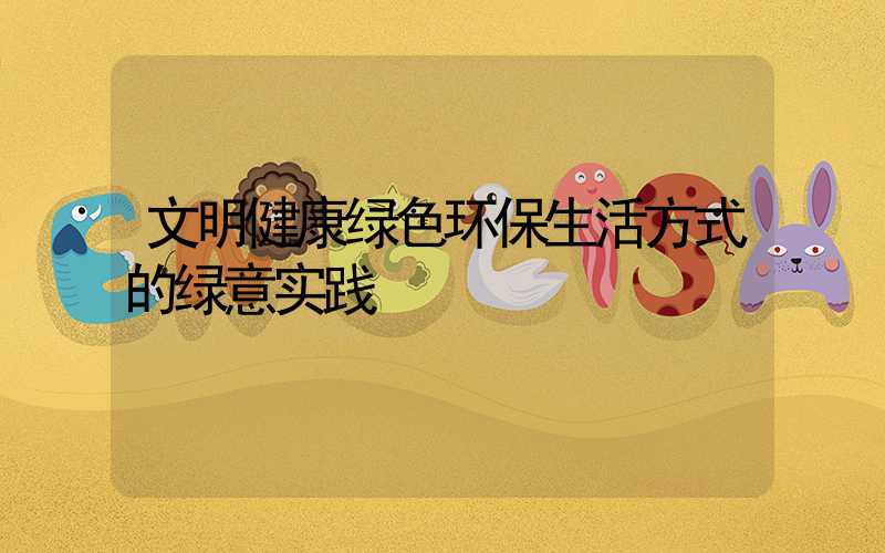 文明健康绿色环保生活方式的绿意实践