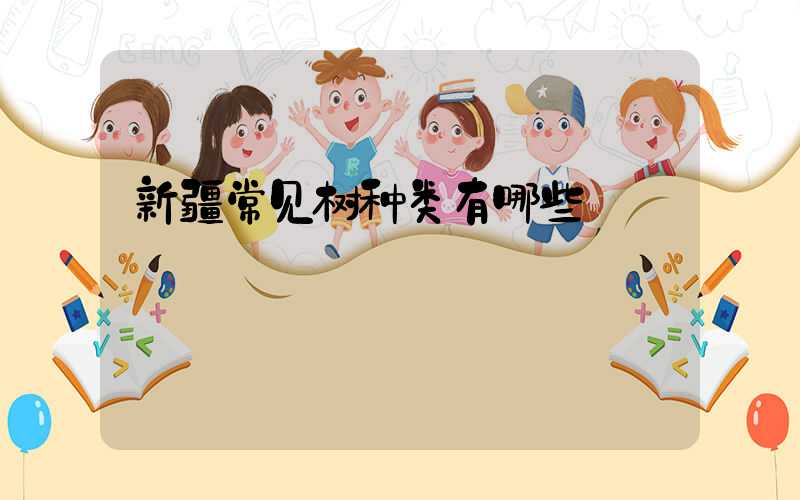 新疆常见树种类有哪些