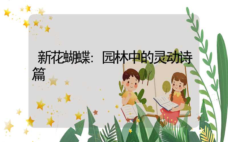 新花蝴蝶:园林中的灵动诗篇