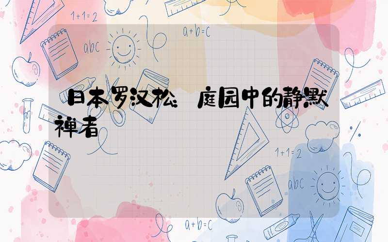 日本罗汉松：庭园中的静默禅者