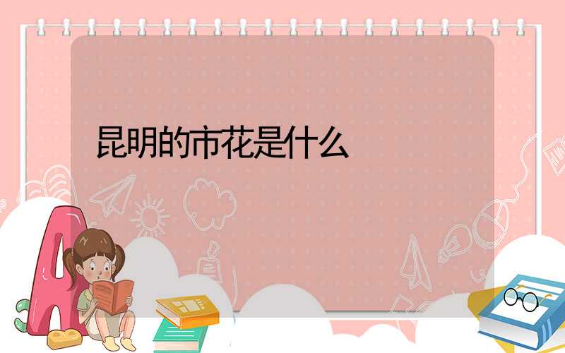 昆明的市花是什么