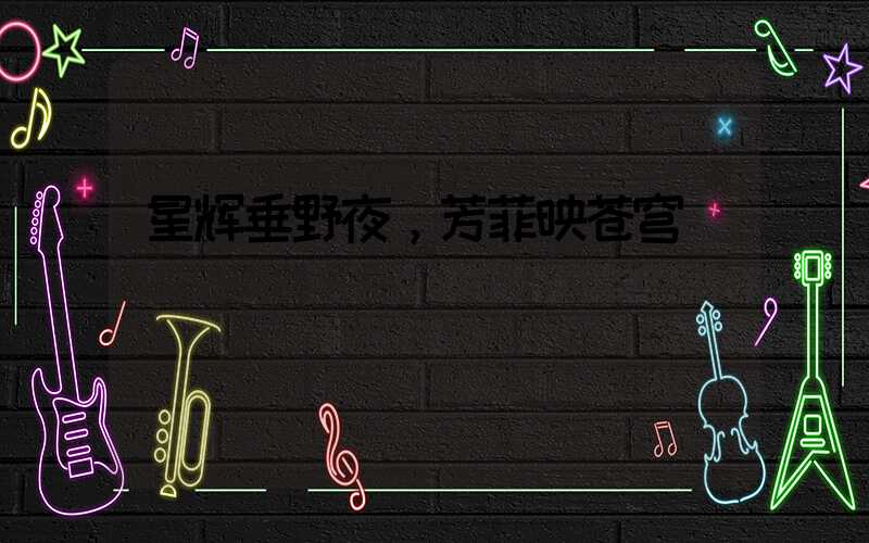 星辉垂野夜，芳菲映苍穹