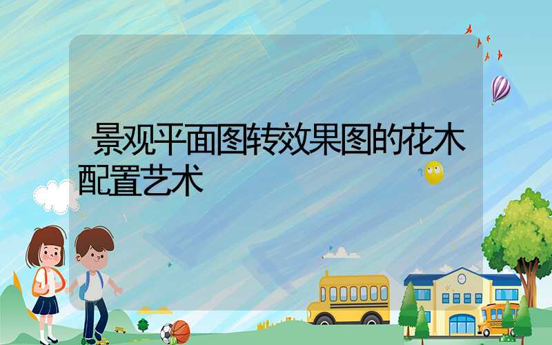景观平面图转效果图的花木配置艺术