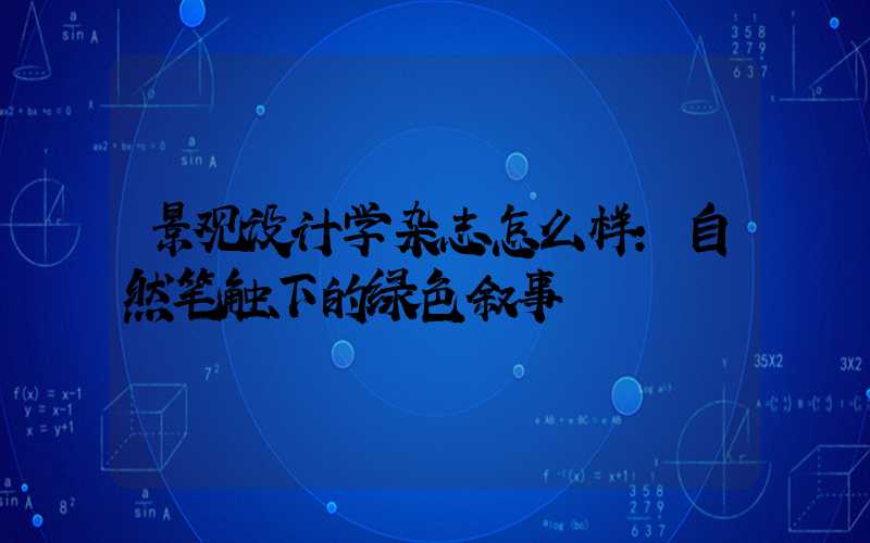 景观设计学杂志怎么样:自然笔触下的绿色叙事