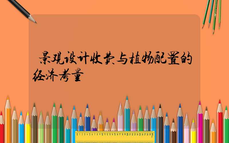 景观设计收费与植物配置的经济考量