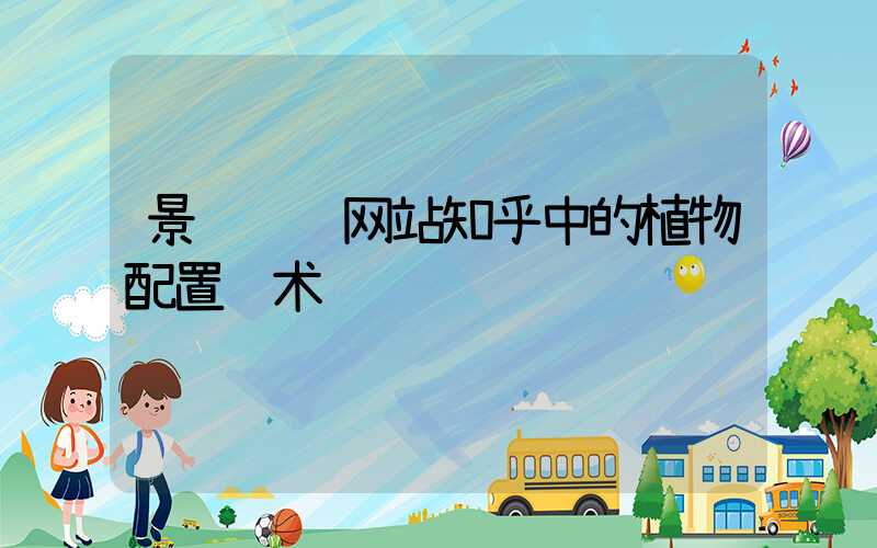 景观设计网站知乎中的植物配置艺术