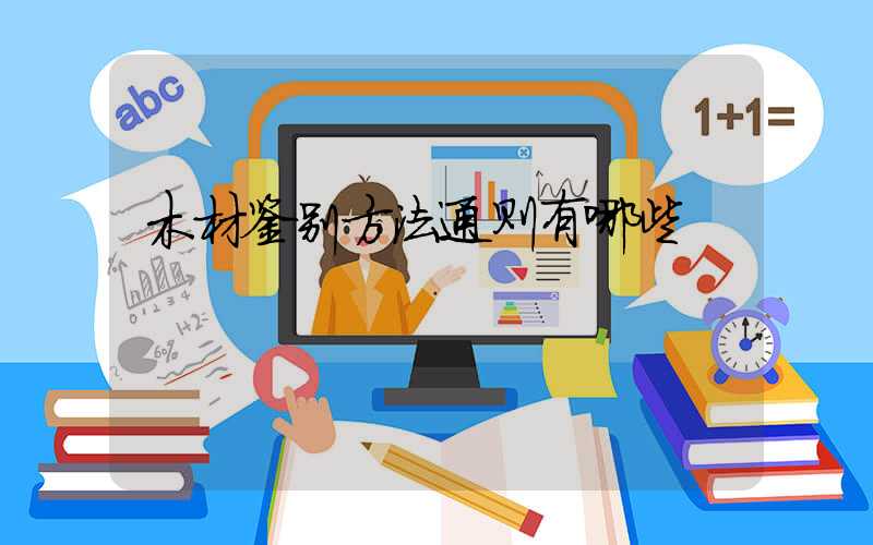 木材鉴别方法通则有哪些