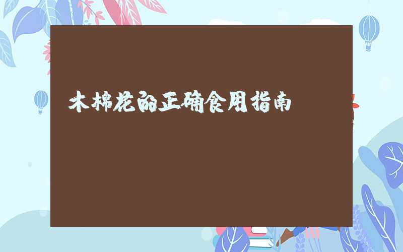 木棉花的正确食用指南