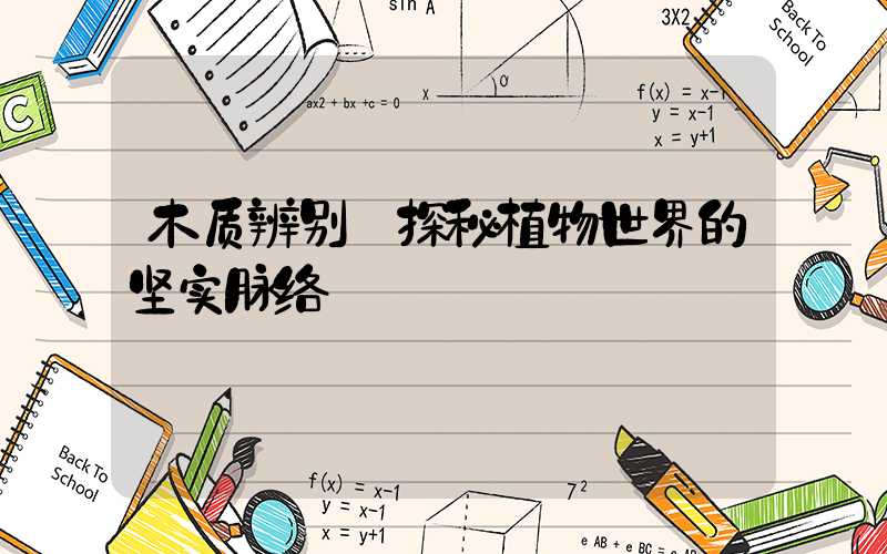 木质辨别:探秘植物世界的坚实脉络