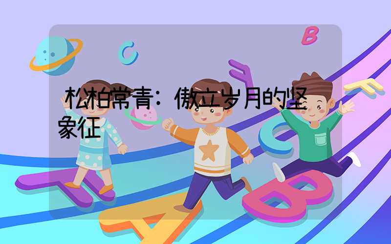 松柏常青:傲立岁月的坚韧象征