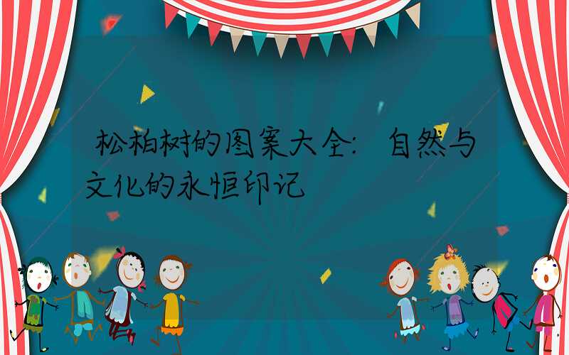 松柏树的图案大全:自然与文化的永恒印记