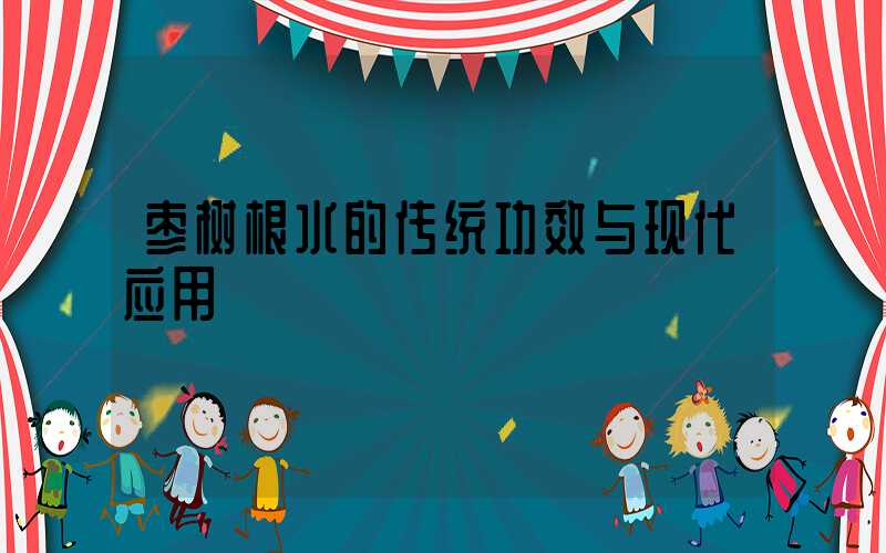 枣树根水的传统功效与现代应用