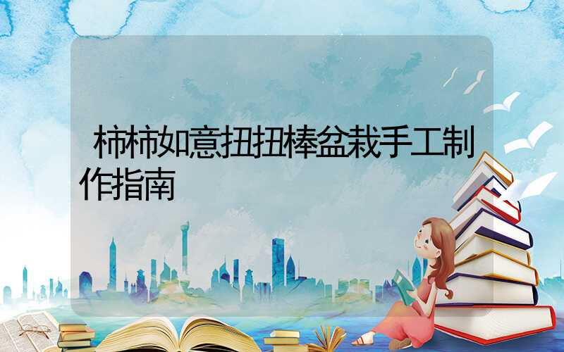 柿柿如意扭扭棒盆栽手工制作指南