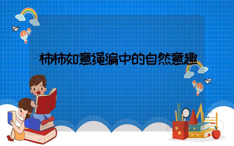 柿柿如意绳编中的自然意趣