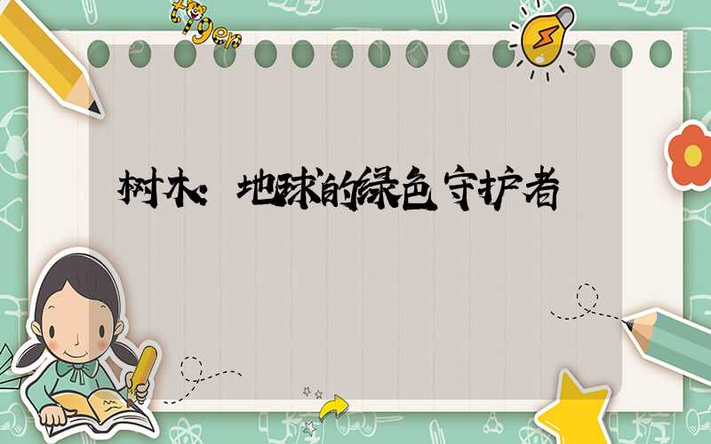 树木：地球的绿色守护者
