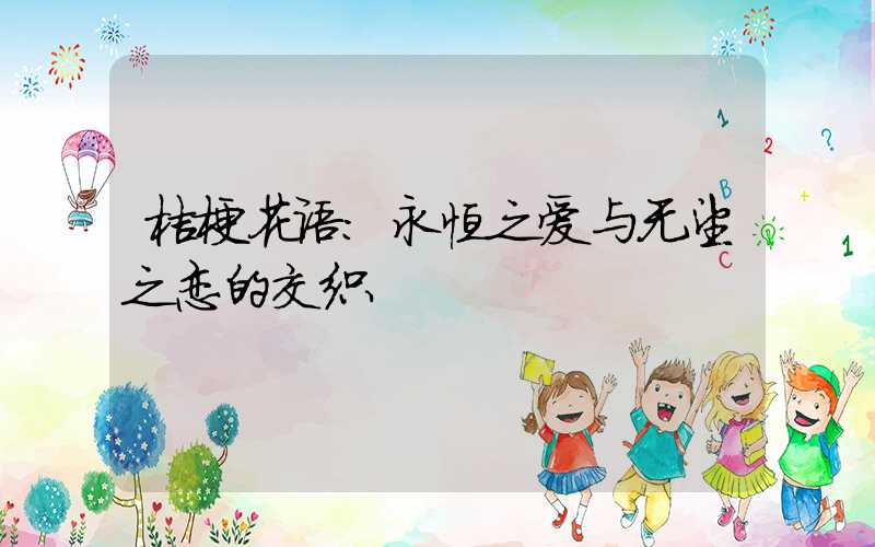 桔梗花语：永恒之爱与无望之恋的交织