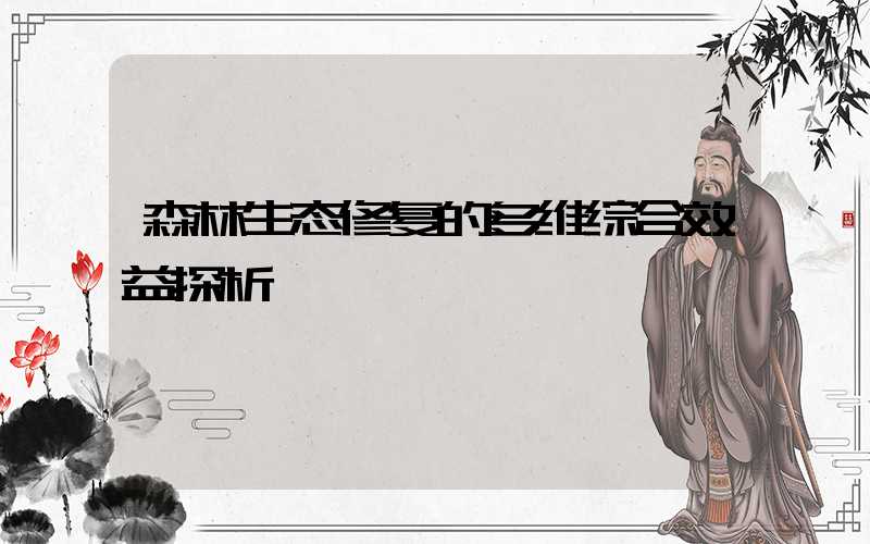 森林生态修复的多维综合效益探析