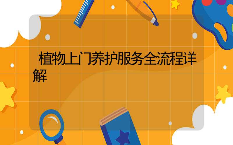 植物上门养护服务全流程详解