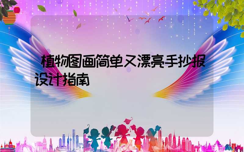 植物图画简单又漂亮手抄报设计指南