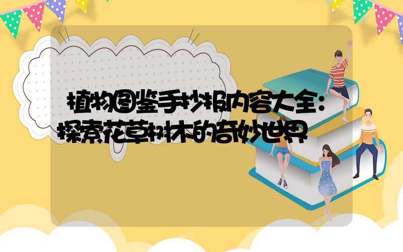 植物图鉴手抄报内容大全：探索花草树木的奇妙世界