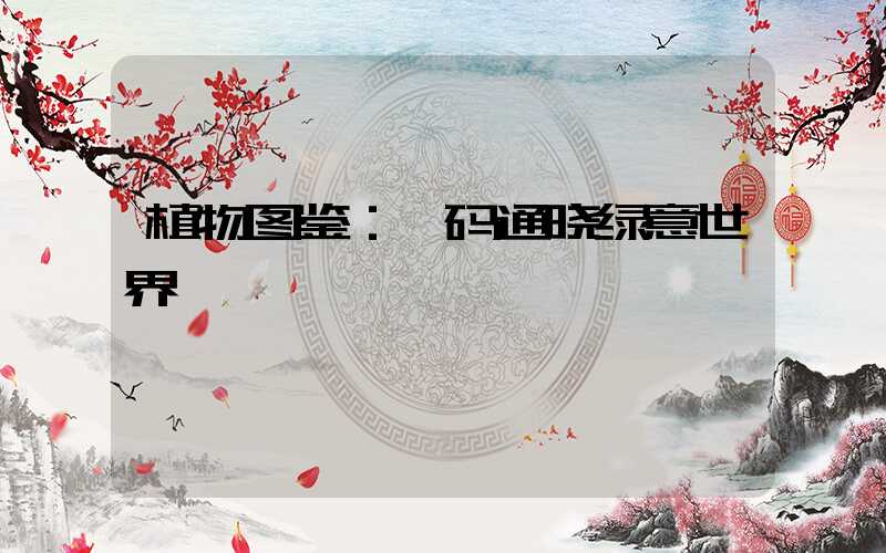 植物图鉴：一码通晓绿意世界