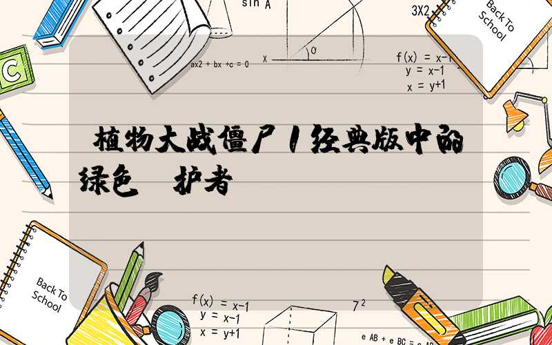 植物大战僵尸1经典版中的绿色守护者