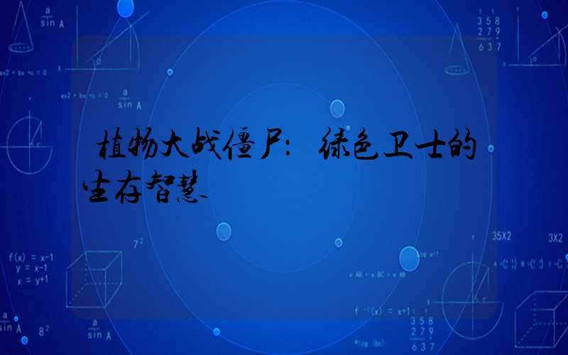 植物大战僵尸：绿色卫士的生存智慧