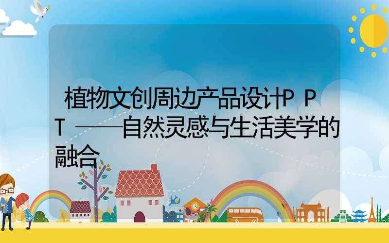 植物文创周边产品设计PPT——自然灵感与生活美学的融合
