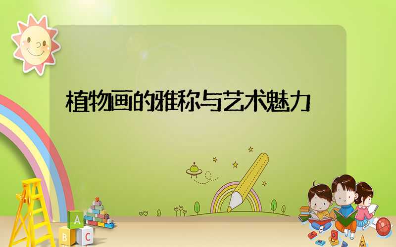 植物画的雅称与艺术魅力