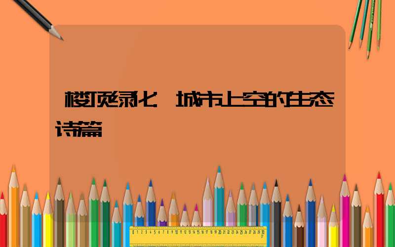 楼顶绿化:城市上空的生态诗篇