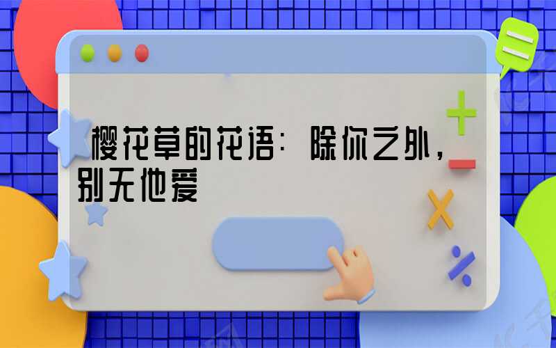 樱花草的花语:除你之外,别无他爱