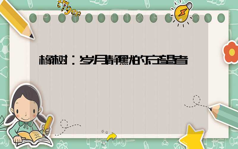 橡树：岁月静默的守望者