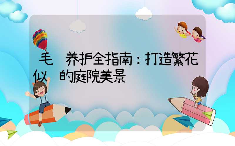 毛鹃养护全指南：打造繁花似锦的庭院美景