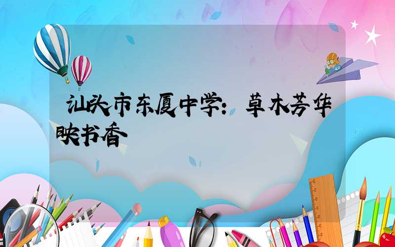 汕头市东厦中学：草木芳华映书香