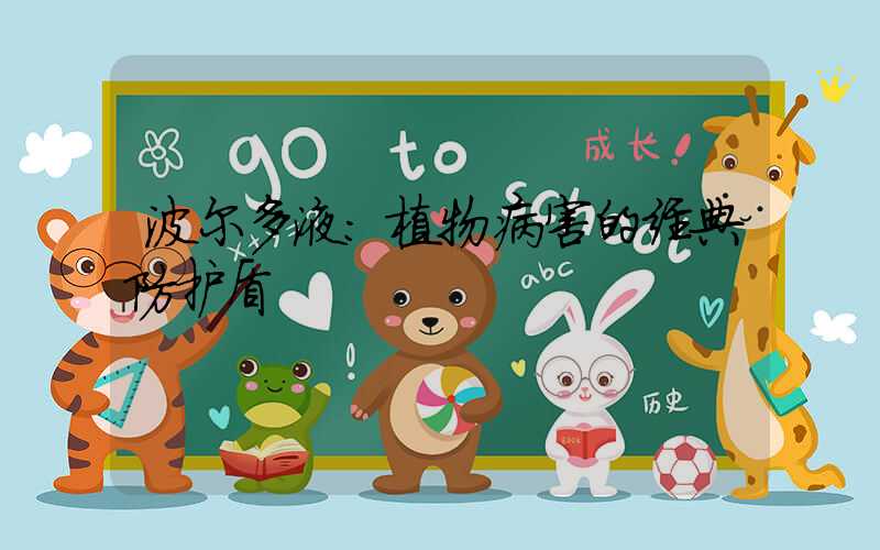 波尔多液：植物病害的经典防护盾