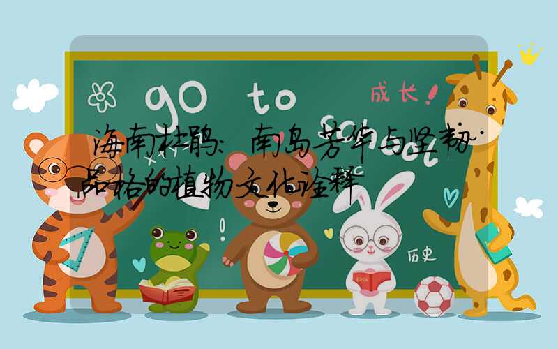 海南杜鹃:南岛芳华与坚韧品格的植物文化诠释