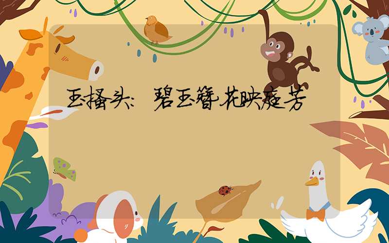 玉搔头:碧玉簪花映庭芳