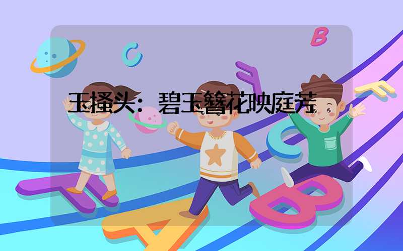 玉搔头：碧玉簪花映庭芳