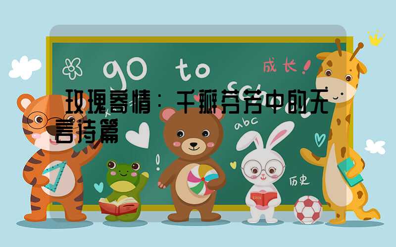 玫瑰寄情：千瓣芬芳中的无言诗篇