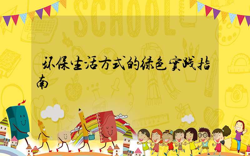 环保生活方式的绿色实践指南
