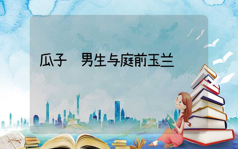 瓜子脸男生与庭前玉兰