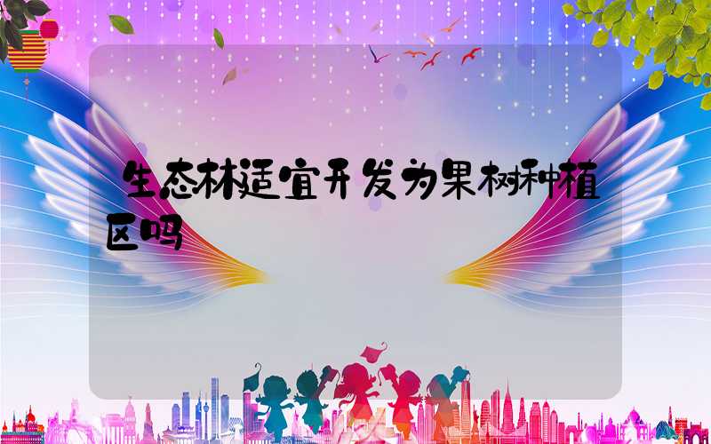 生态林适宜开发为果树种植区吗