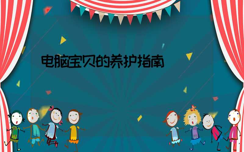 电脑宝贝的养护指南