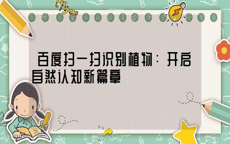 百度扫一扫识别植物：开启自然认知新篇章