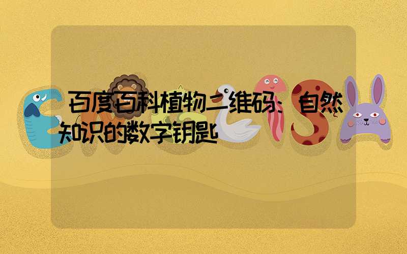 百度百科植物二维码：自然知识的数字钥匙