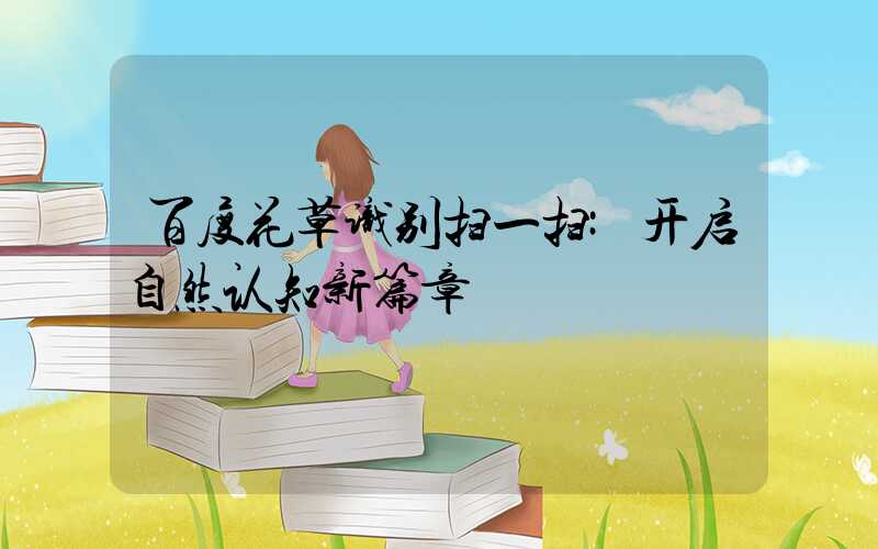 百度花草识别扫一扫:开启自然认知新篇章