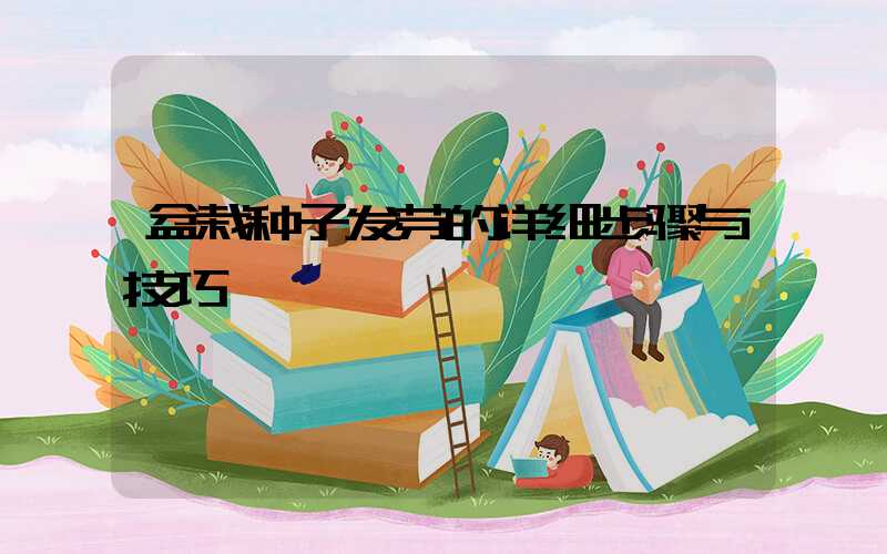 盆栽种子发芽的详细步骤与技巧