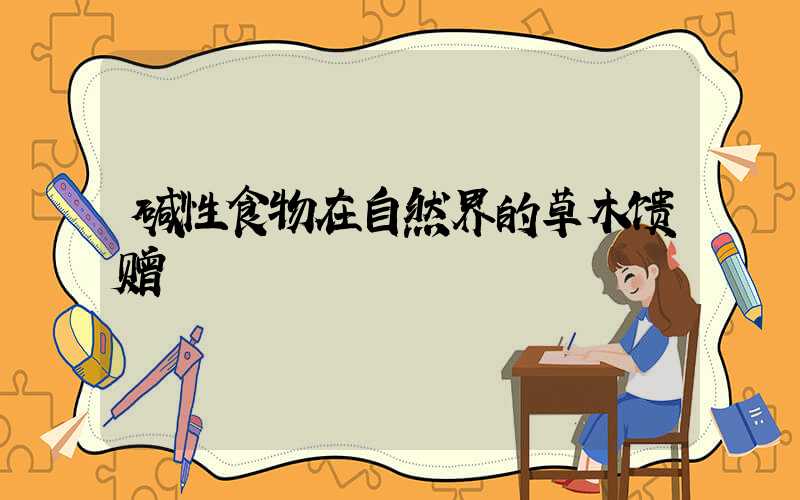 碱性食物在自然界的草木馈赠